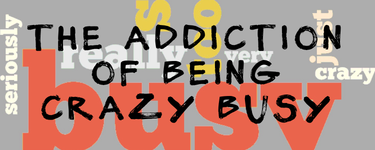 THE ADDICTION OF CRAZY BUSY