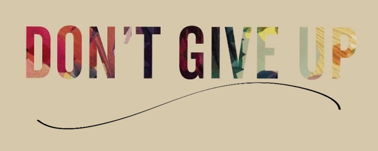 DON’T GIVE UP ON YOURSELF