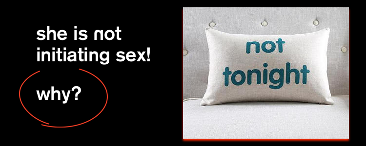 SHE IS NOT INITIATING SEX. WHY?