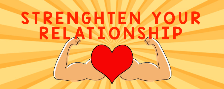 STRENGTHEN YOUR RELATIONSHIP