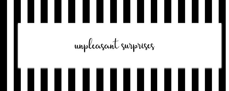 UNPLEASANT SURPRISES